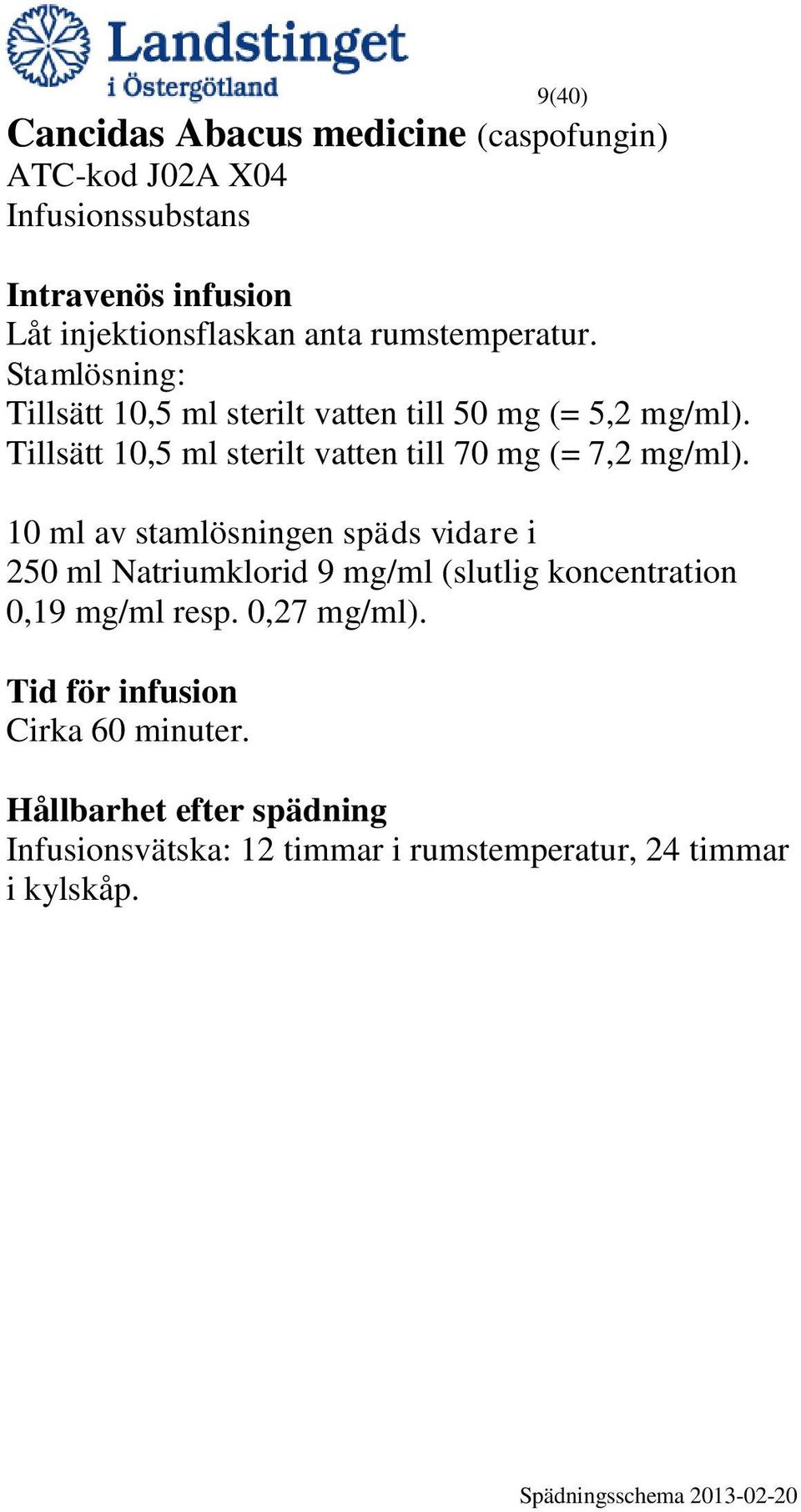 Tillsätt 10,5 ml sterilt vatten till 70 mg (= 7,2 mg/ml).