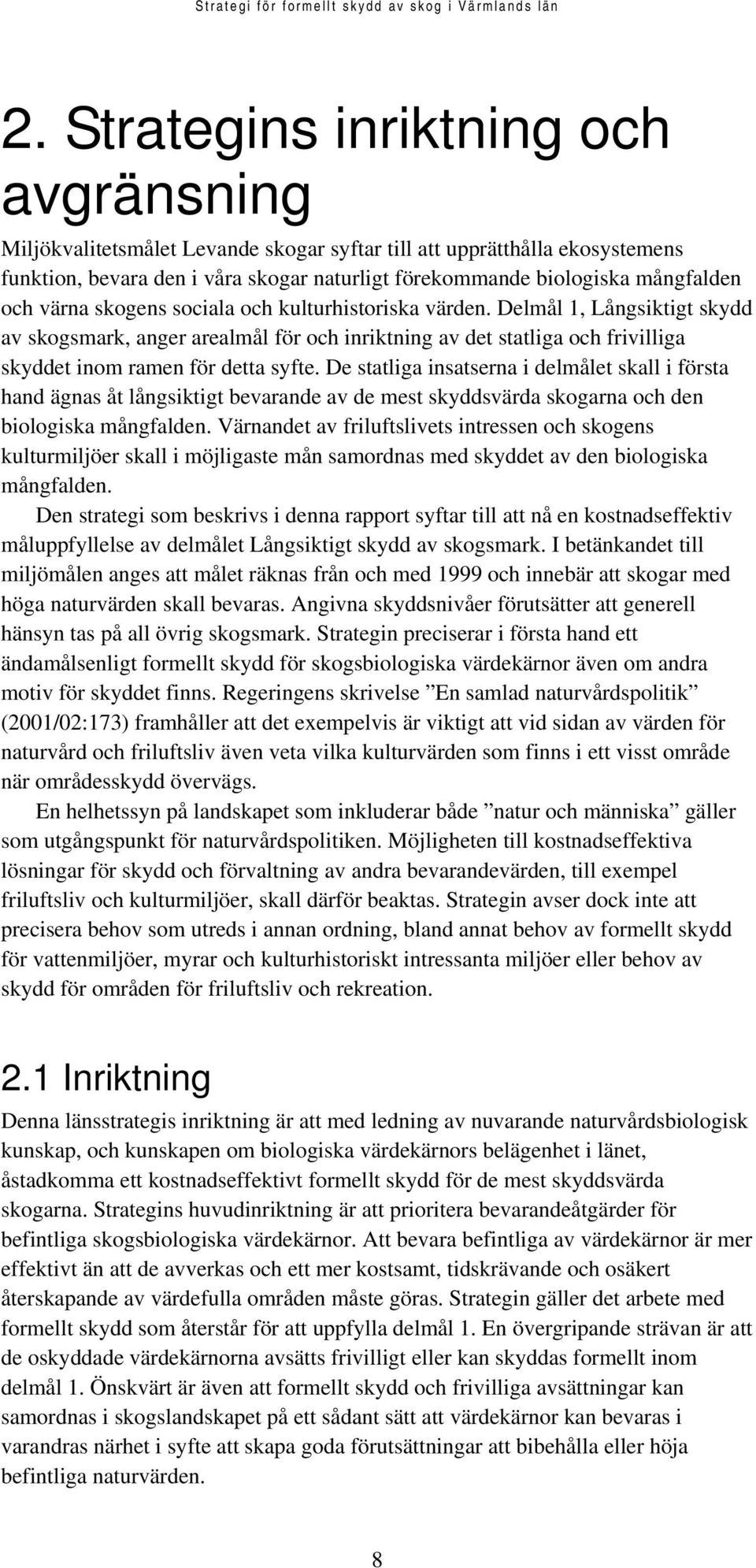 De statliga insatserna i delmålet skall i första hand ägnas åt långsiktigt bevarande av de mest skyddsvärda skogarna och den biologiska mångfalden.