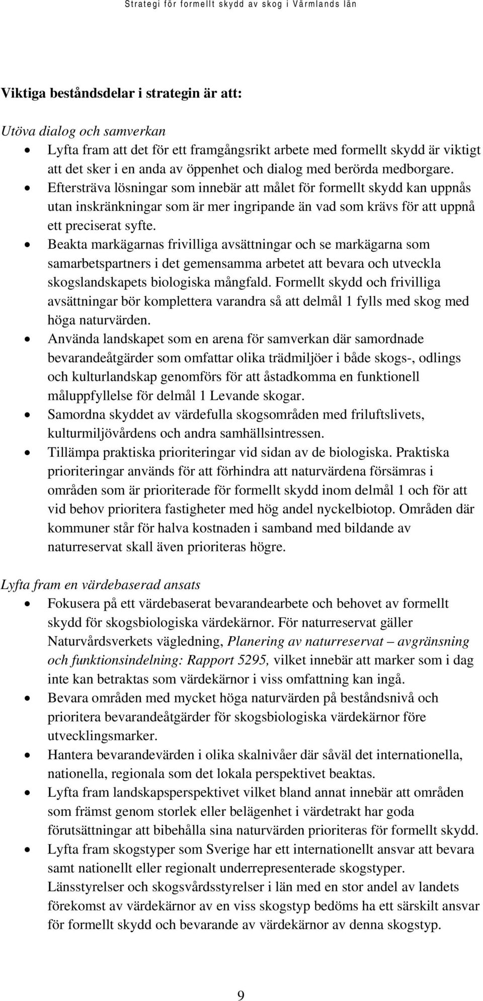 Beakta markägarnas frivilliga avsättningar och se markägarna som samarbetspartners i det gemensamma arbetet att bevara och utveckla skogslandskapets biologiska mångfald.