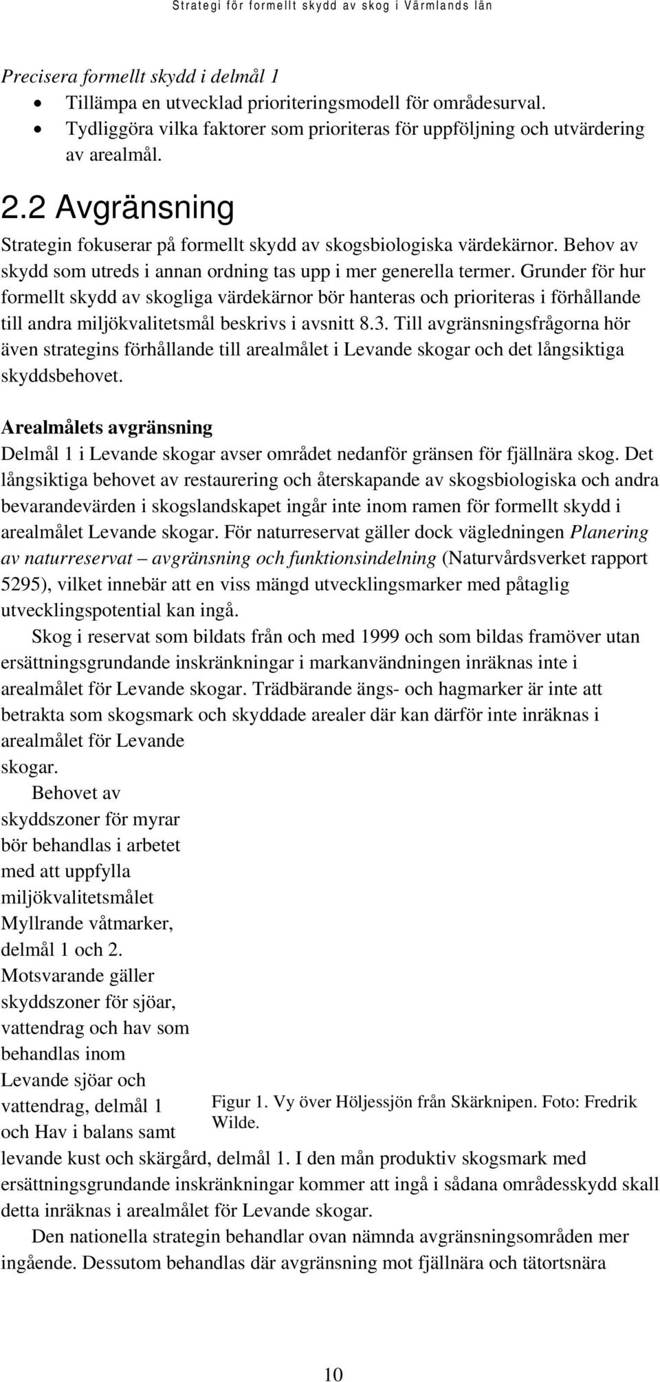 Grunder för hur formellt skydd av skogliga värdekärnor bör hanteras och prioriteras i förhållande till andra miljökvalitetsmål beskrivs i avsnitt 8.3.