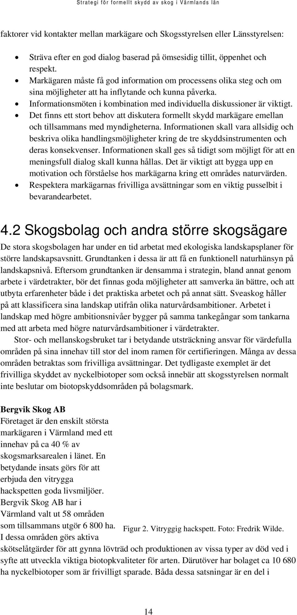 Det finns ett stort behov att diskutera formellt skydd markägare emellan och tillsammans med myndigheterna.