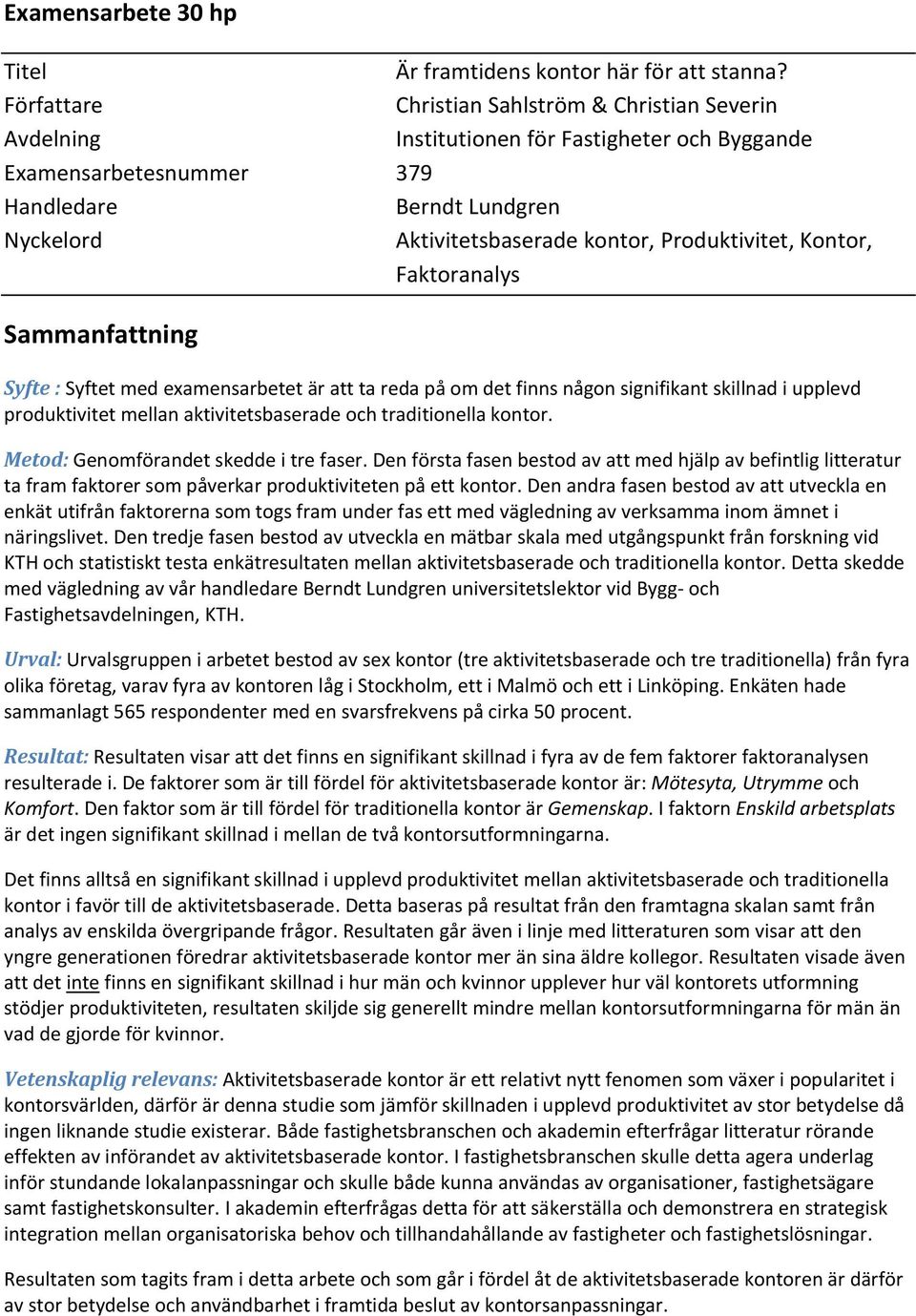 Produktivitet, Kontor, Faktoranalys Sammanfattning Syfte : Syftet med examensarbetet är att ta reda på om det finns någon signifikant skillnad i upplevd produktivitet mellan aktivitetsbaserade och