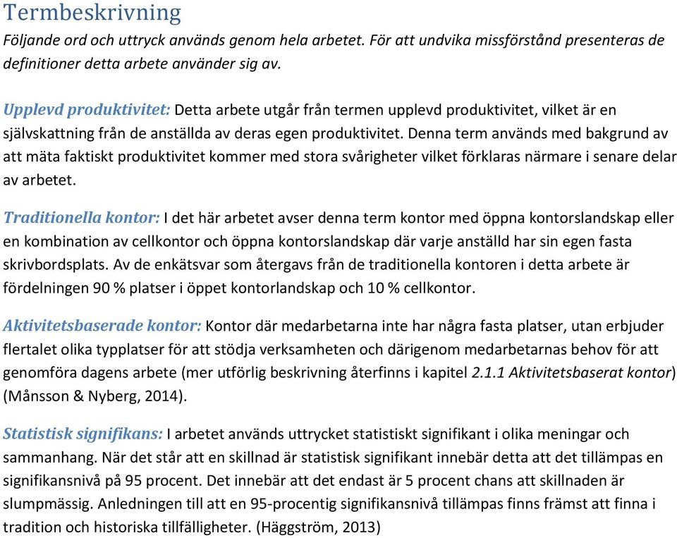 Denna term används med bakgrund av att mäta faktiskt produktivitet kommer med stora svårigheter vilket förklaras närmare i senare delar av arbetet.