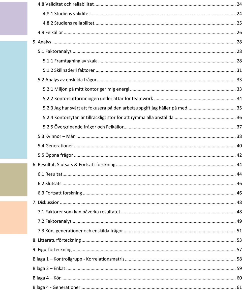 .. 35 5.2.4 Kontorsytan är tillräckligt stor för att rymma alla anställda... 36 5.2.5 Övergripande frågor och Felkällor... 37 5.3 Kvinnor Män... 38 5.4 Generationer... 40 5.5 Öppna frågor... 42 6.