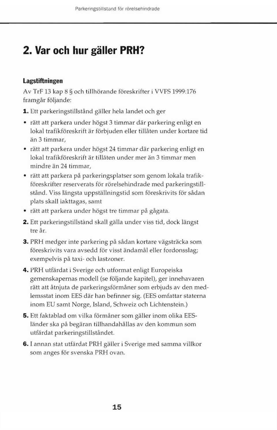 att parkera under högst 24 timmar där parkering enligt en lokal trafikföreskrift är tillåten under mer än 3 timmar men mindre än 24 timmar, rätt att parkera på parkeringsplatser som genom lokala