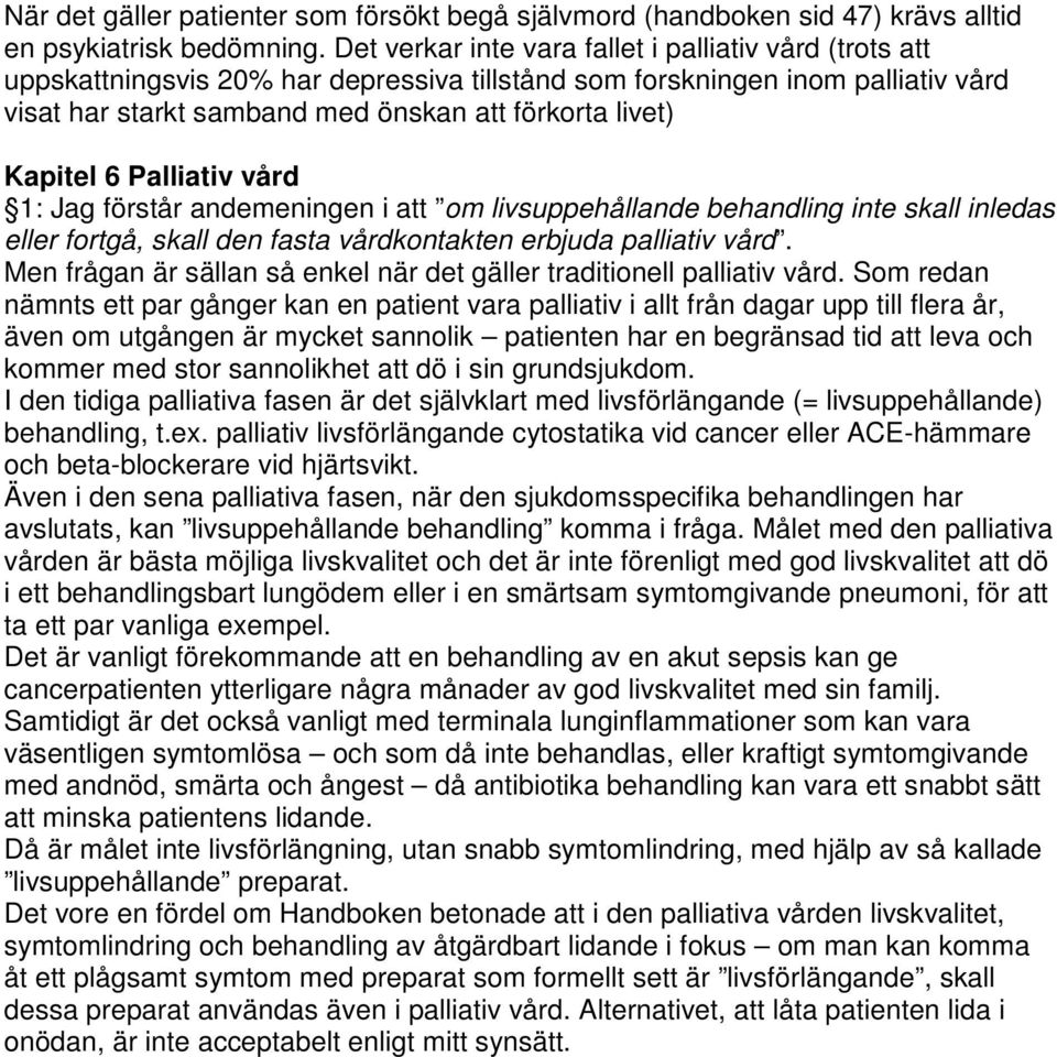 Kapitel 6 Palliativ vård 1: Jag förstår andemeningen i att om livsuppehållande behandling inte skall inledas eller fortgå, skall den fasta vårdkontakten erbjuda palliativ vård.