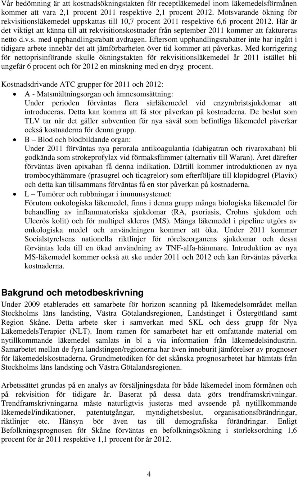 Här är det viktigt att känna till att rekvisitionskostnader från september 211 kommer att faktureras netto d.v.s. med upphandlingsrabatt avdragen.