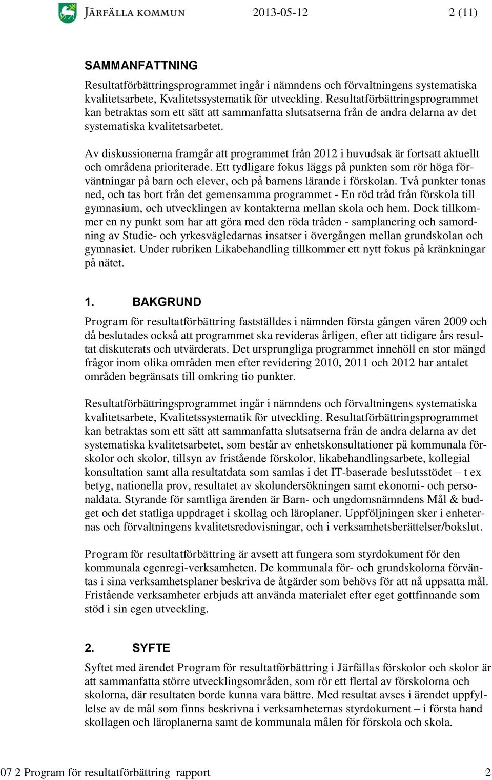 Av diskussionerna framgår att programmet från 2012 i huvudsak är fortsatt aktuellt och områdena prioriterade.