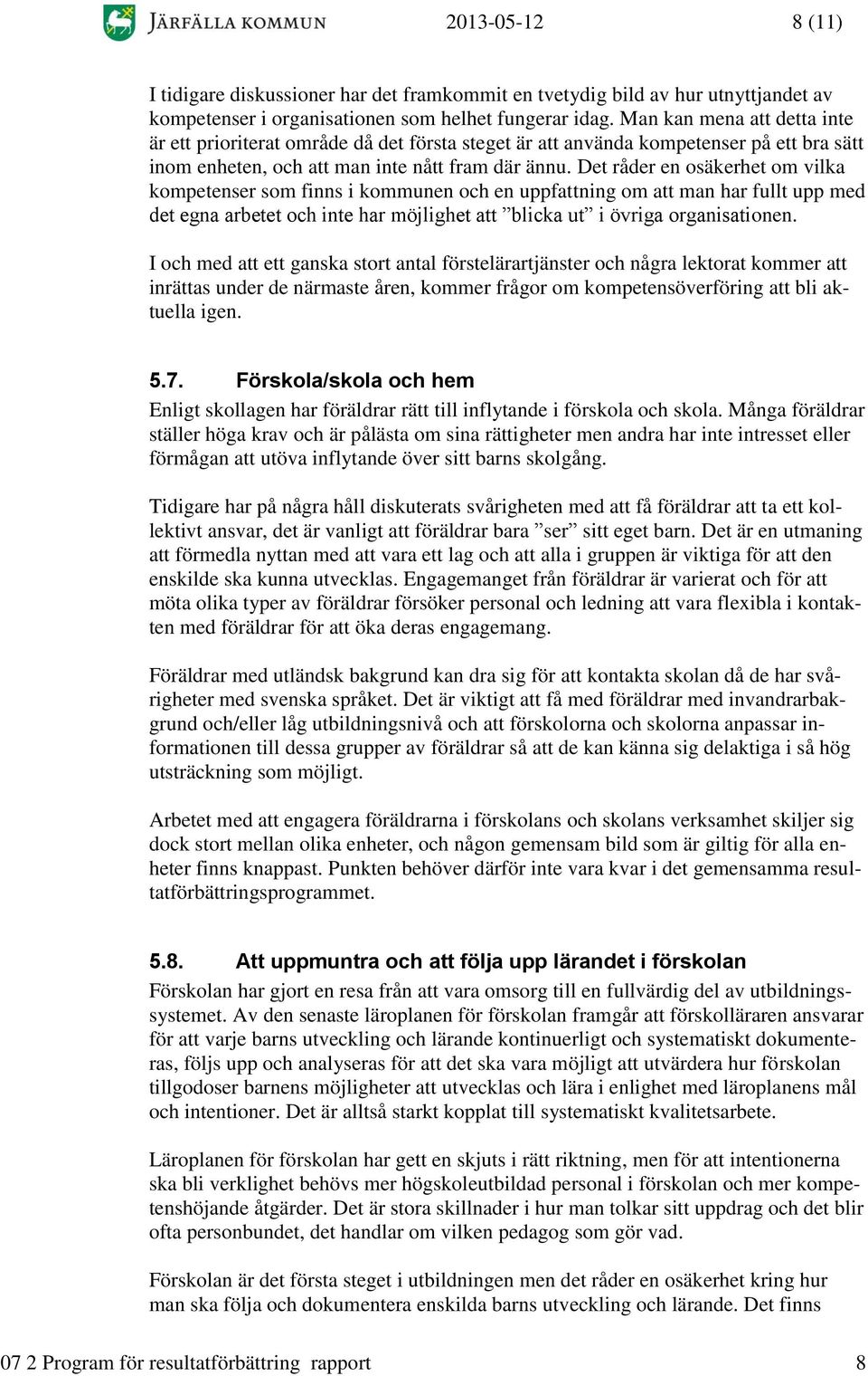 Det råder en osäkerhet om vilka kompetenser som finns i kommunen och en uppfattning om att man har fullt upp med det egna arbetet och inte har möjlighet att blicka ut i övriga organisationen.