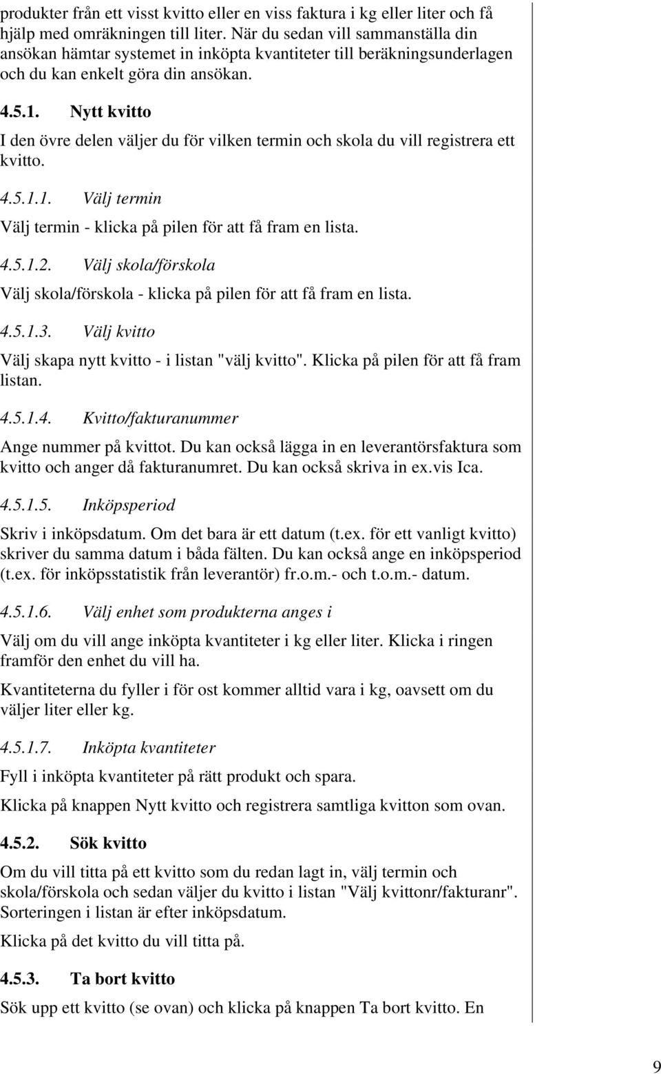 Nytt kvitto I den övre delen väljer du för vilken termin och skola du vill registrera ett kvitto. 4.5.1.1. Välj termin Välj termin - klicka på pilen för att få fram en lista. 4.5.1.2.