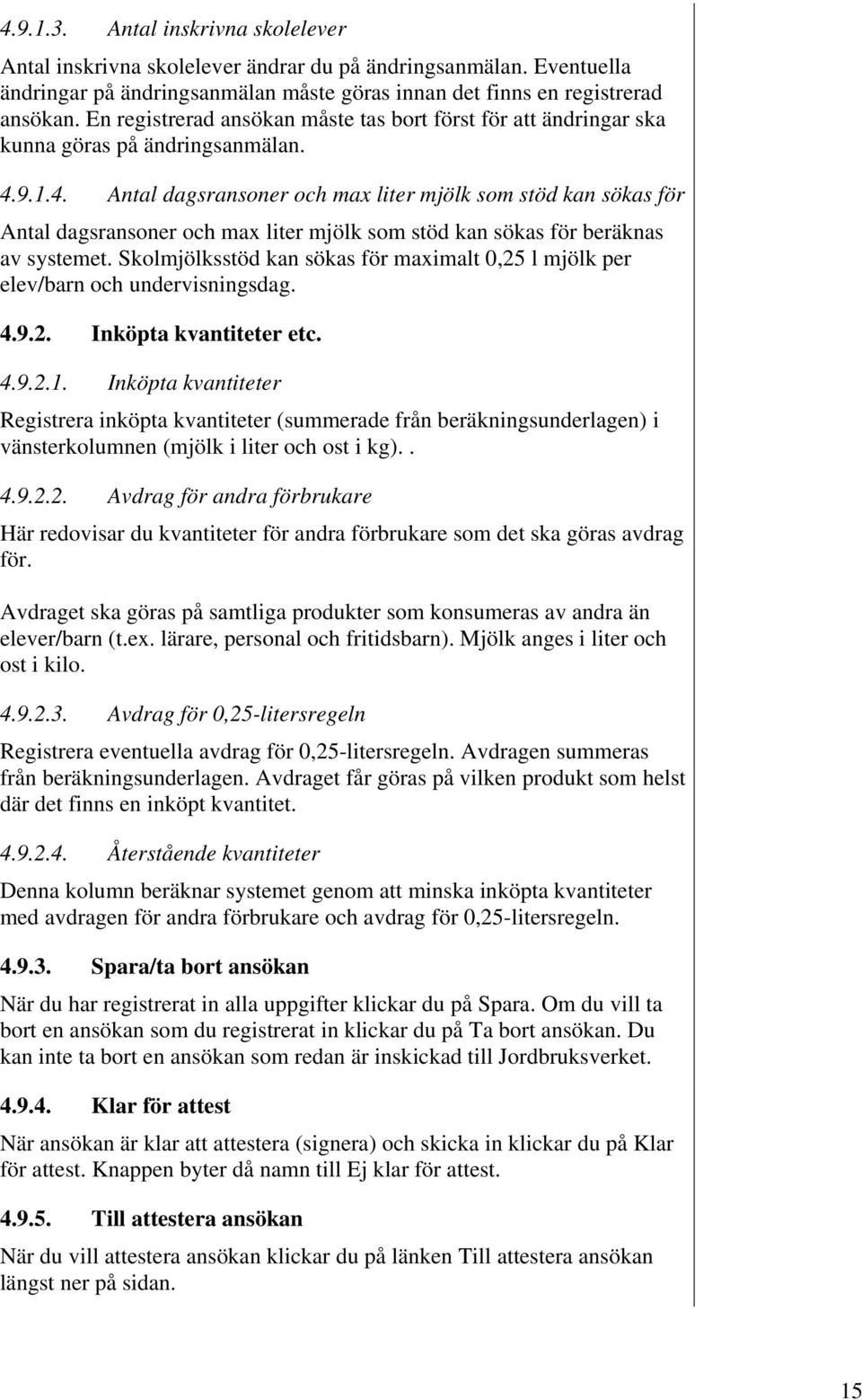 9.1.4. Antal dagsransoner och max liter mjölk som stöd kan sökas för Antal dagsransoner och max liter mjölk som stöd kan sökas för beräknas av systemet.