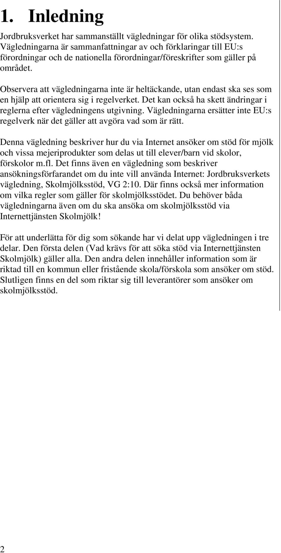 Observera att vägledningarna inte är heltäckande, utan endast ska ses som en hjälp att orientera sig i regelverket. Det kan också ha skett ändringar i reglerna efter vägledningens utgivning.