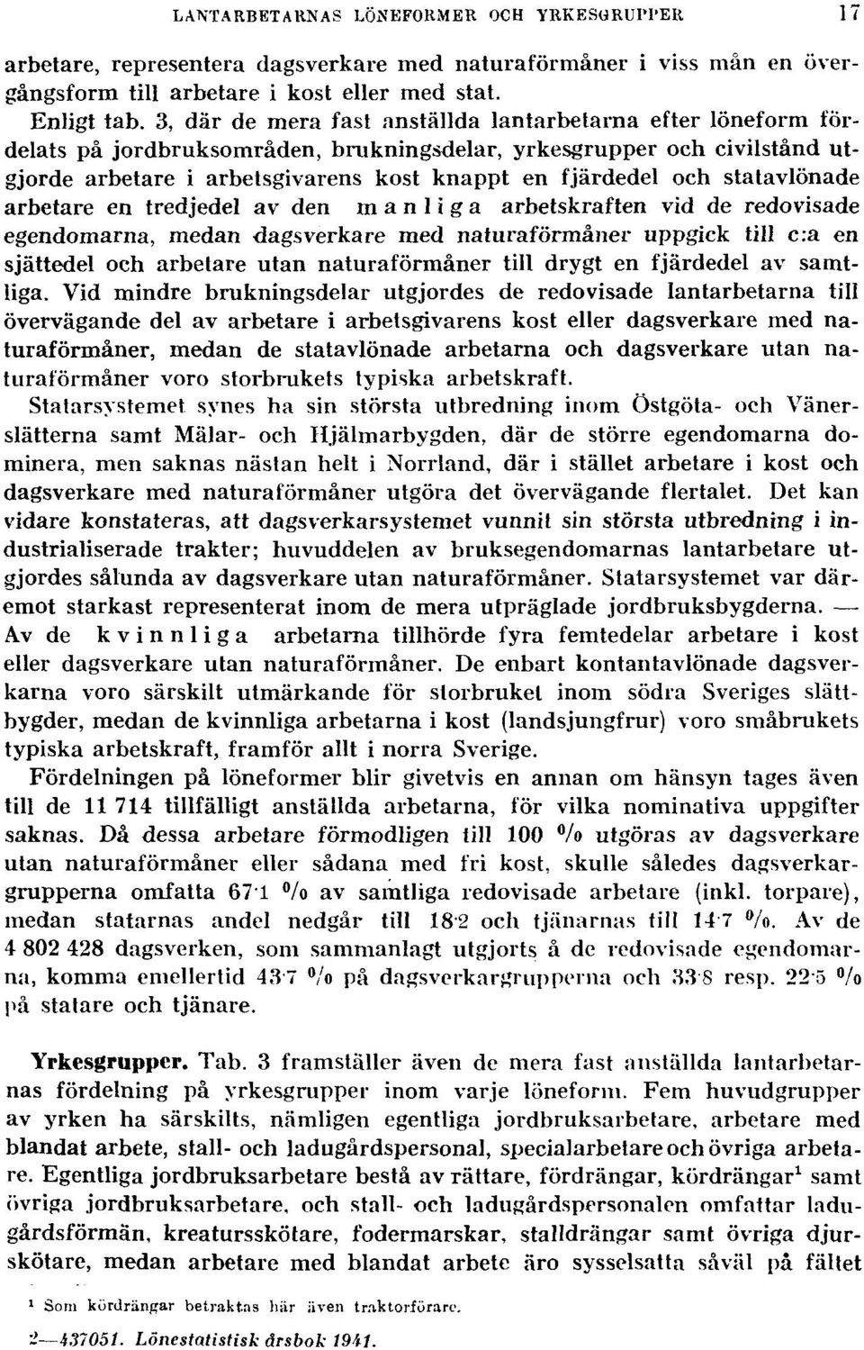 statavlönade arbetare en tredjedel av den manliga arbetskraften vid de redovisade egendomarna, medan dagsverkare med naturaförmåner uppgick till c:a en sjättedel och arbetare utan naturaförmåner till