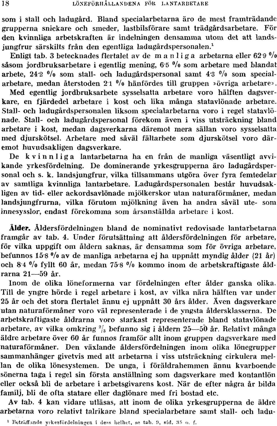 3 betecknades flertalet av de manliga arbetarna eller 62 9 % såsom jordbruksarbetare i egentlig mening, 65 % som arbetare med blandat arbete, 242 /o som stall- och ladugårdspersonal samt 43 % som