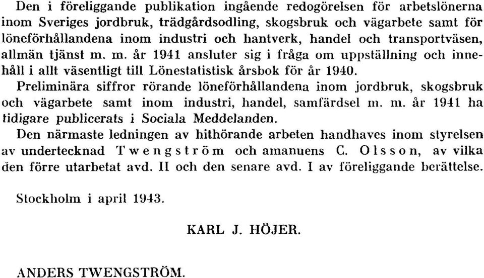 Preliminära siffror rörande löneförhållandena inom jordbruk, skogsbruk och vägarbete samt inom industri, handel, samfärdsel in. ni. år 1941 ha tidigare publicerats i Sociala Meddelanden.