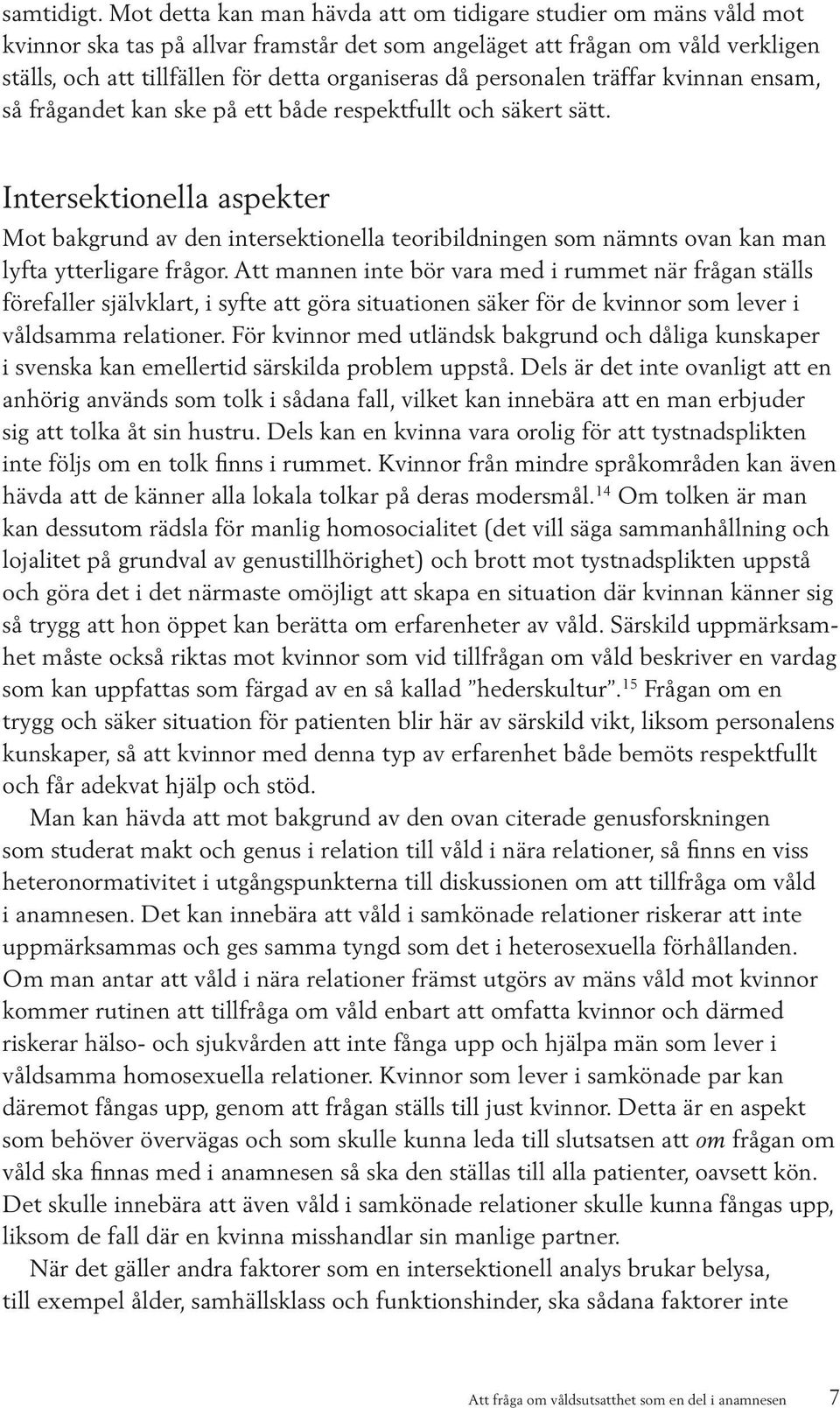 personalen träffar kvinnan ensam, så frågandet kan ske på ett både respektfullt och säkert sätt.