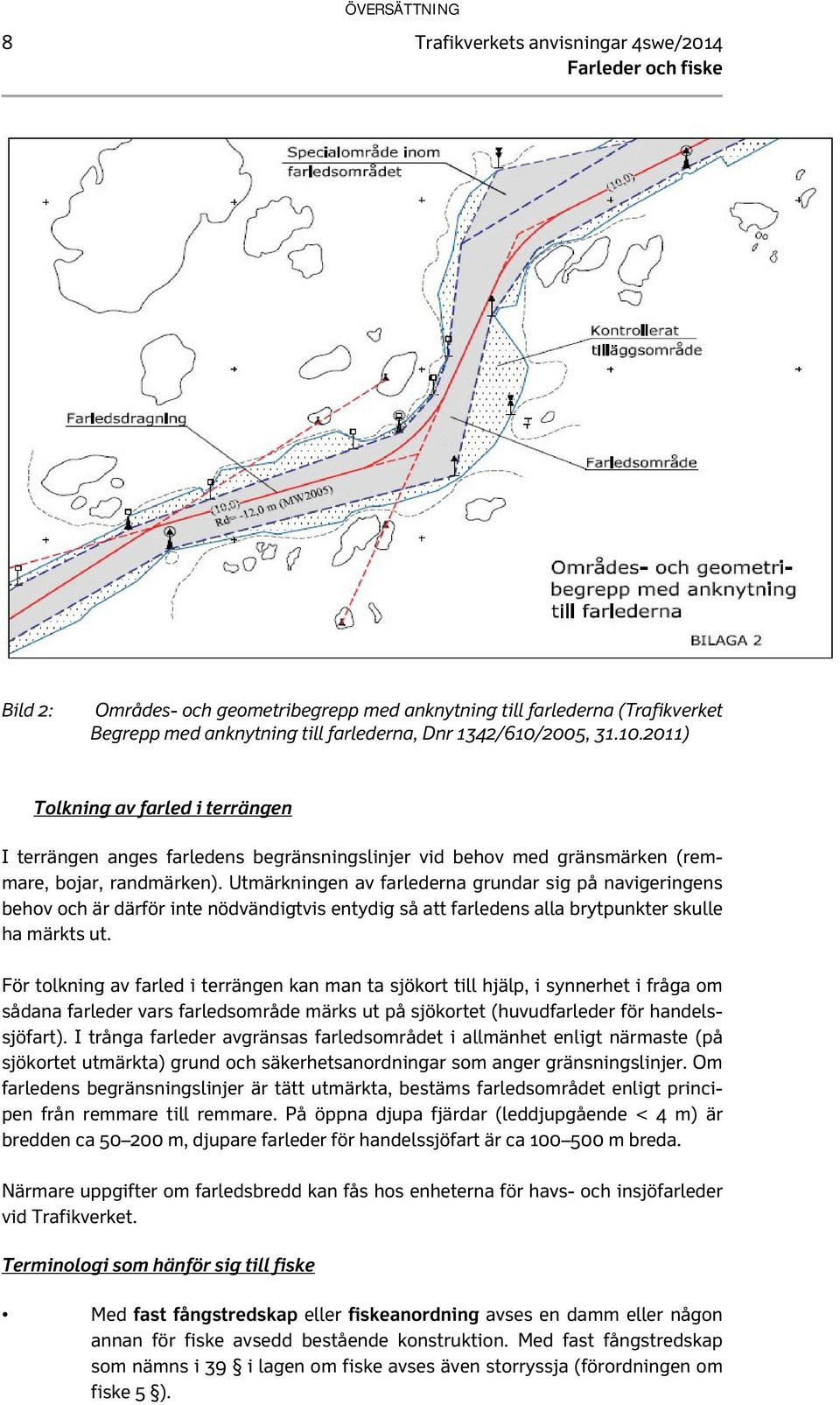 Utmärkningen av farlederna grundar sig på navigeringens behov och är därför inte nödvändigtvis entydig så att farledens alla brytpunkter skulle ha märkts ut.