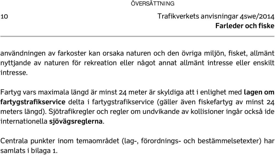 Fartyg vars maximala längd är minst 24 meter är skyldiga att i enlighet med lagen om fartygstrafikservice delta i fartygstrafikservice (gäller även