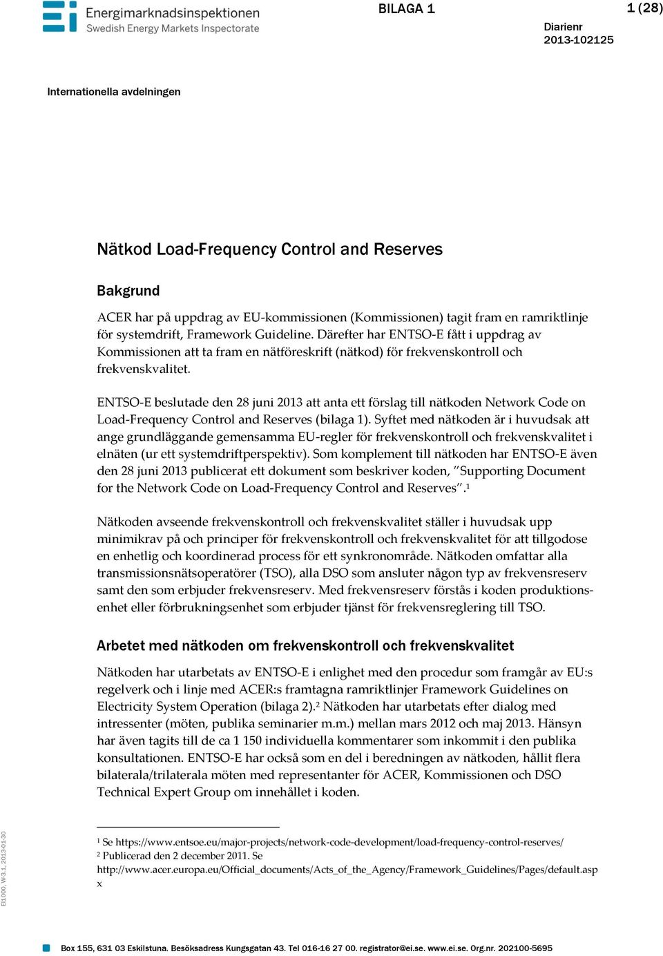 för systemdrift, Framework Guideline. Därefter har ENTSO-E fått i uppdrag av Kommissionen att ta fram en nätföreskrift (nätkod) för frekvenskontroll och frekvenskvalitet.