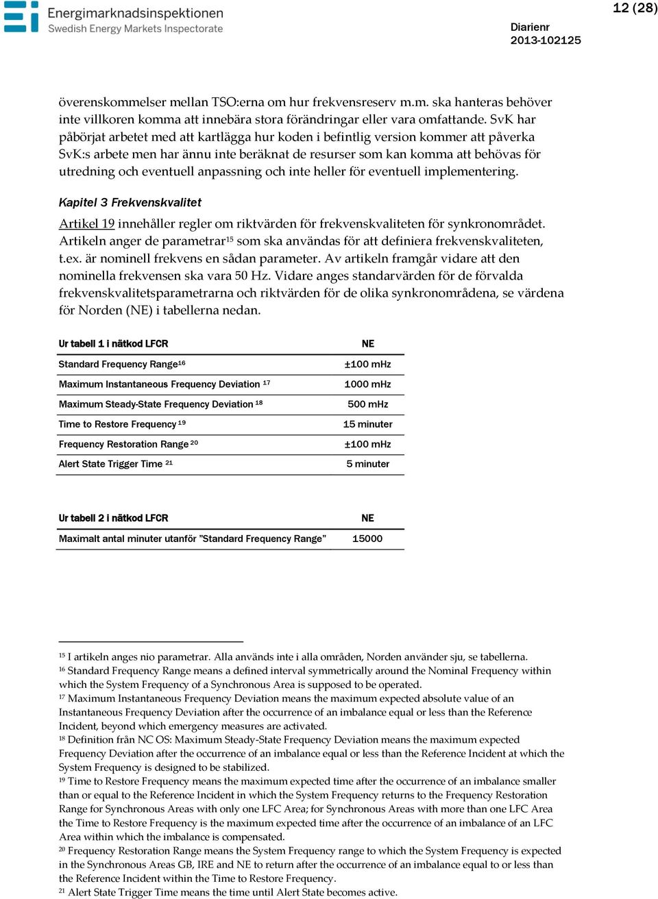 anpassning och inte heller för eventuell implementering. Kapitel 3 Frekvenskvalitet Artikel 19 innehåller regler om riktvärden för frekvenskvaliteten för synkronområdet.