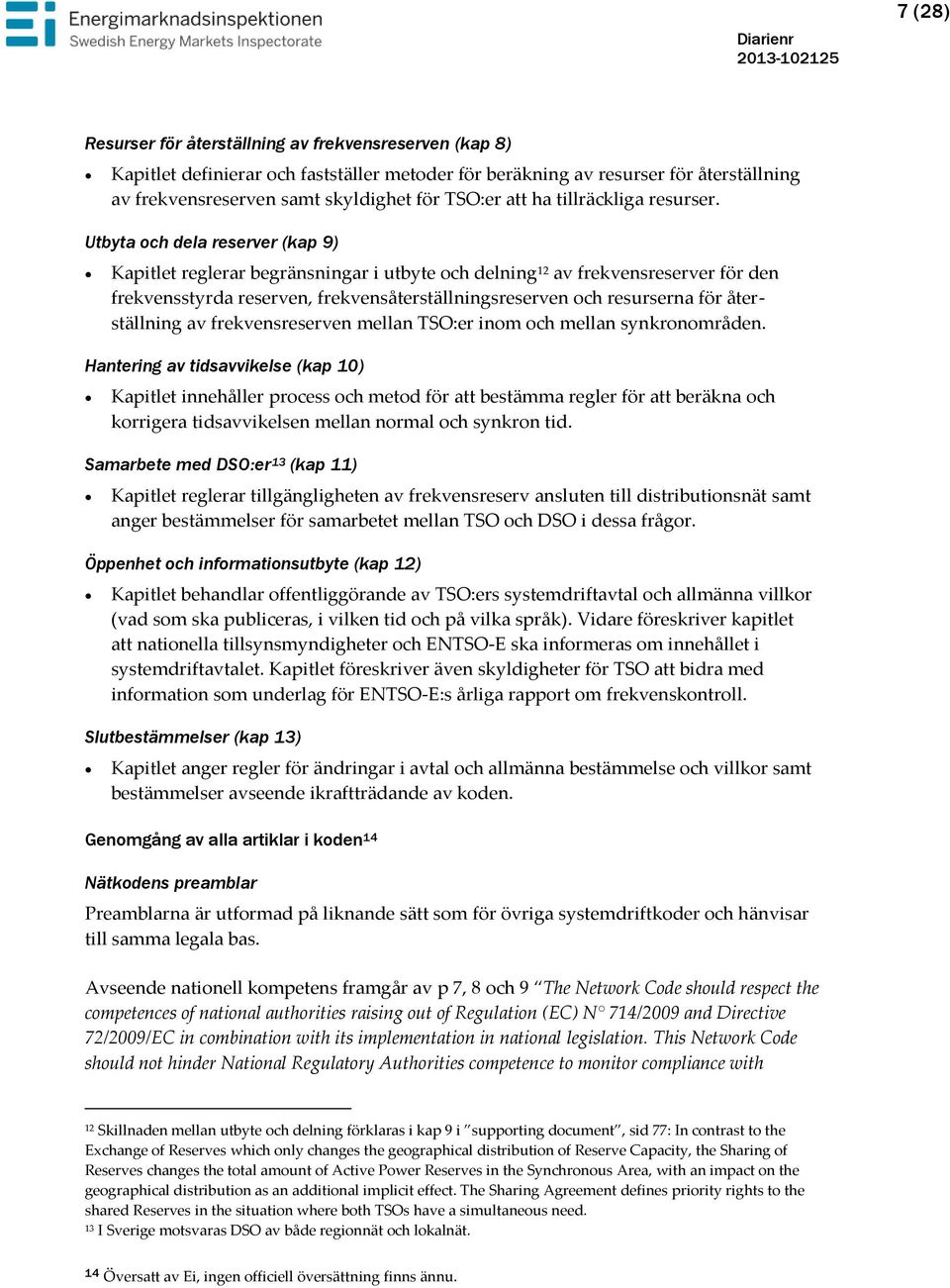 Utbyta och dela reserver (kap 9) Kapitlet reglerar begränsningar i utbyte och delning 12 av frekvensreserver för den frekvensstyrda reserven, frekvensåterställningsreserven och resurserna för