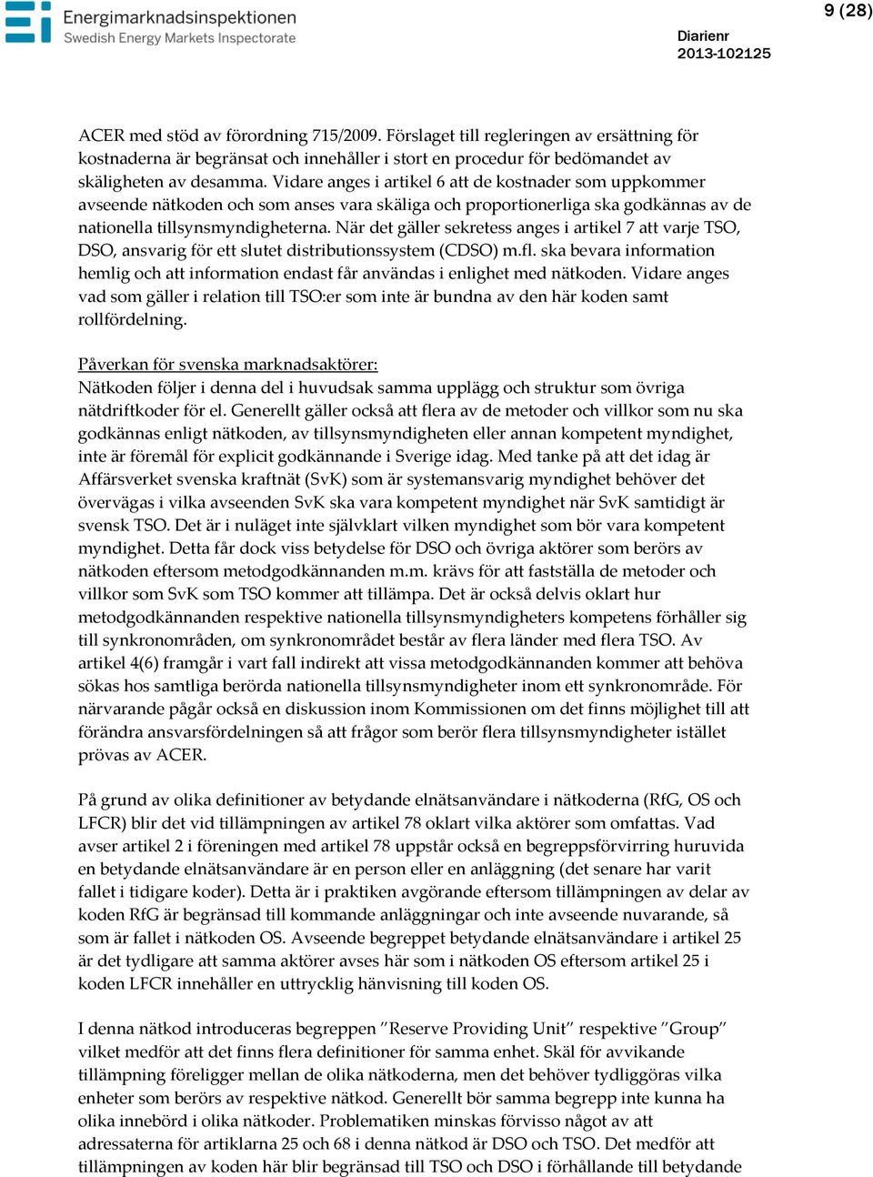 När det gäller sekretess anges i artikel 7 att varje TSO, DSO, ansvarig för ett slutet distributionssystem (CDSO) m.fl.