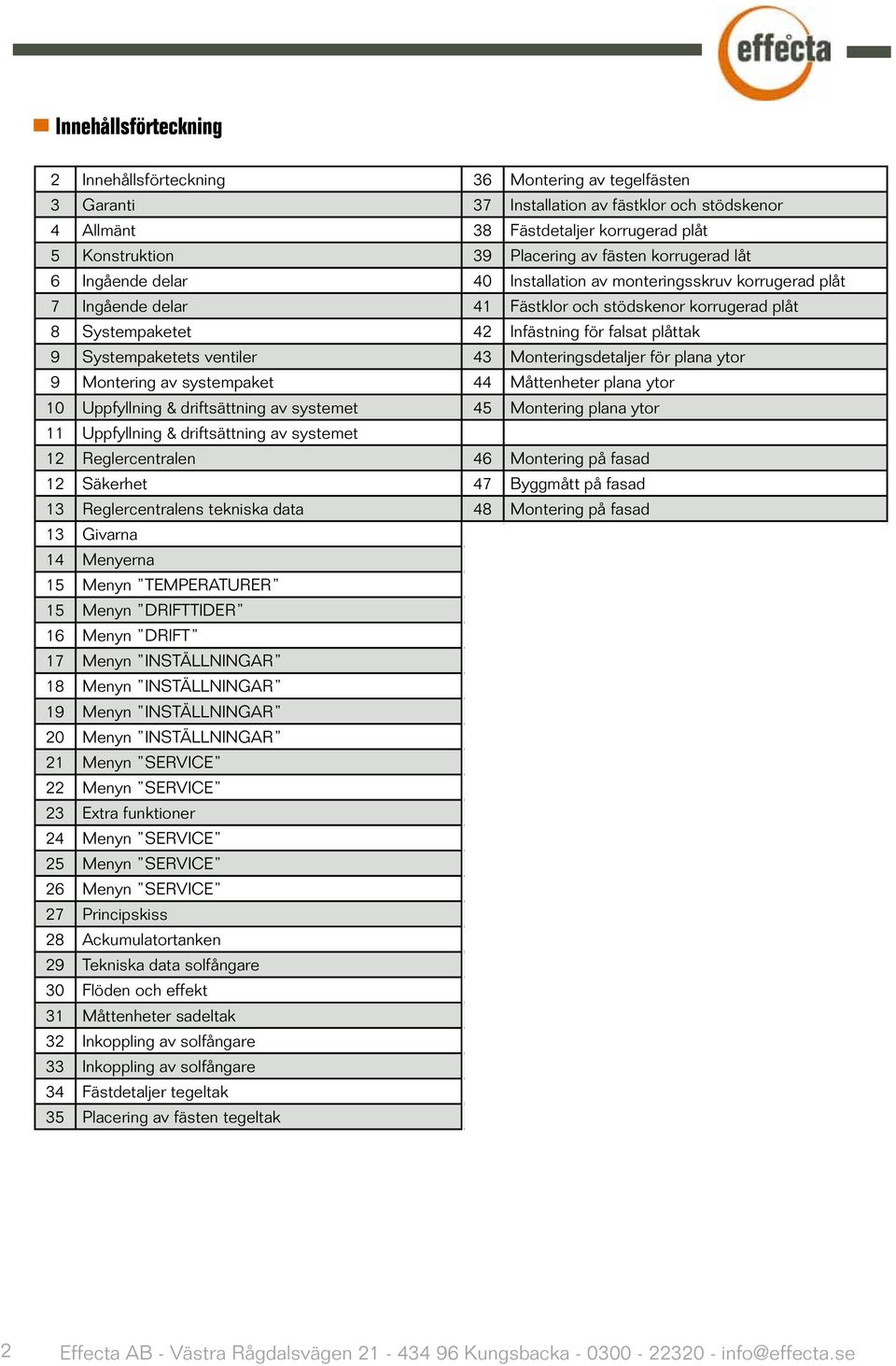 9 Systempaketets ventiler 43 Monteringsdetaljer för plana ytor 9 Montering av systempaket 44 Måttenheter plana ytor 10 Uppfyllning & driftsättning av systemet 45 Montering plana ytor 11 Uppfyllning &