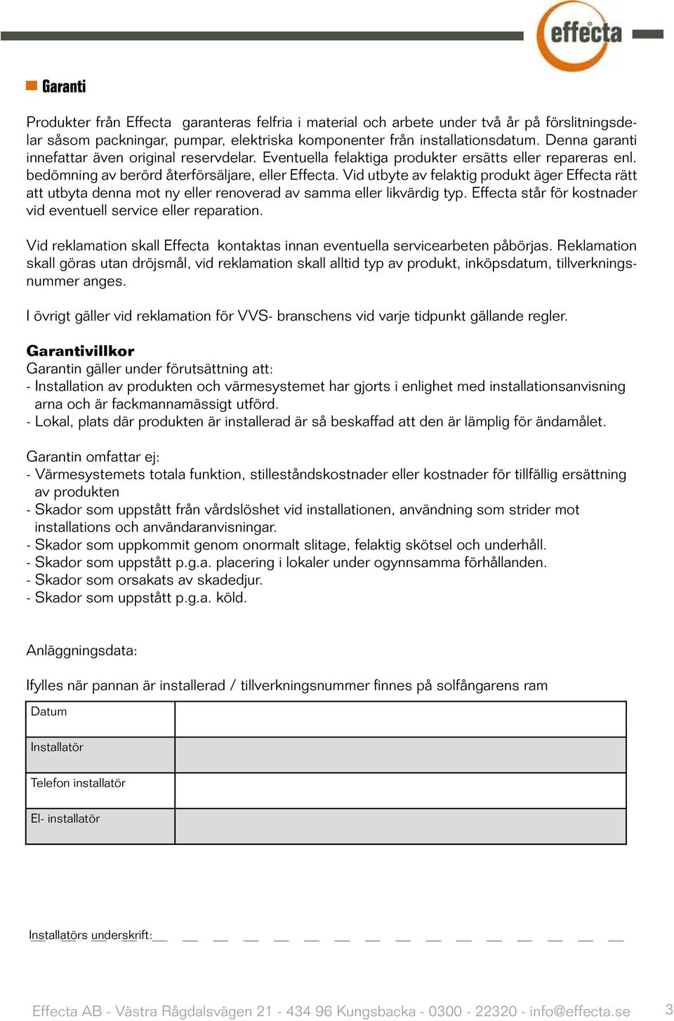 Vid utbyte av felaktig produkt äger Effecta rätt att utbyta denna mot ny eller renoverad av samma eller likvärdig typ. Effecta står för kostnader vid eventuell service eller reparation.