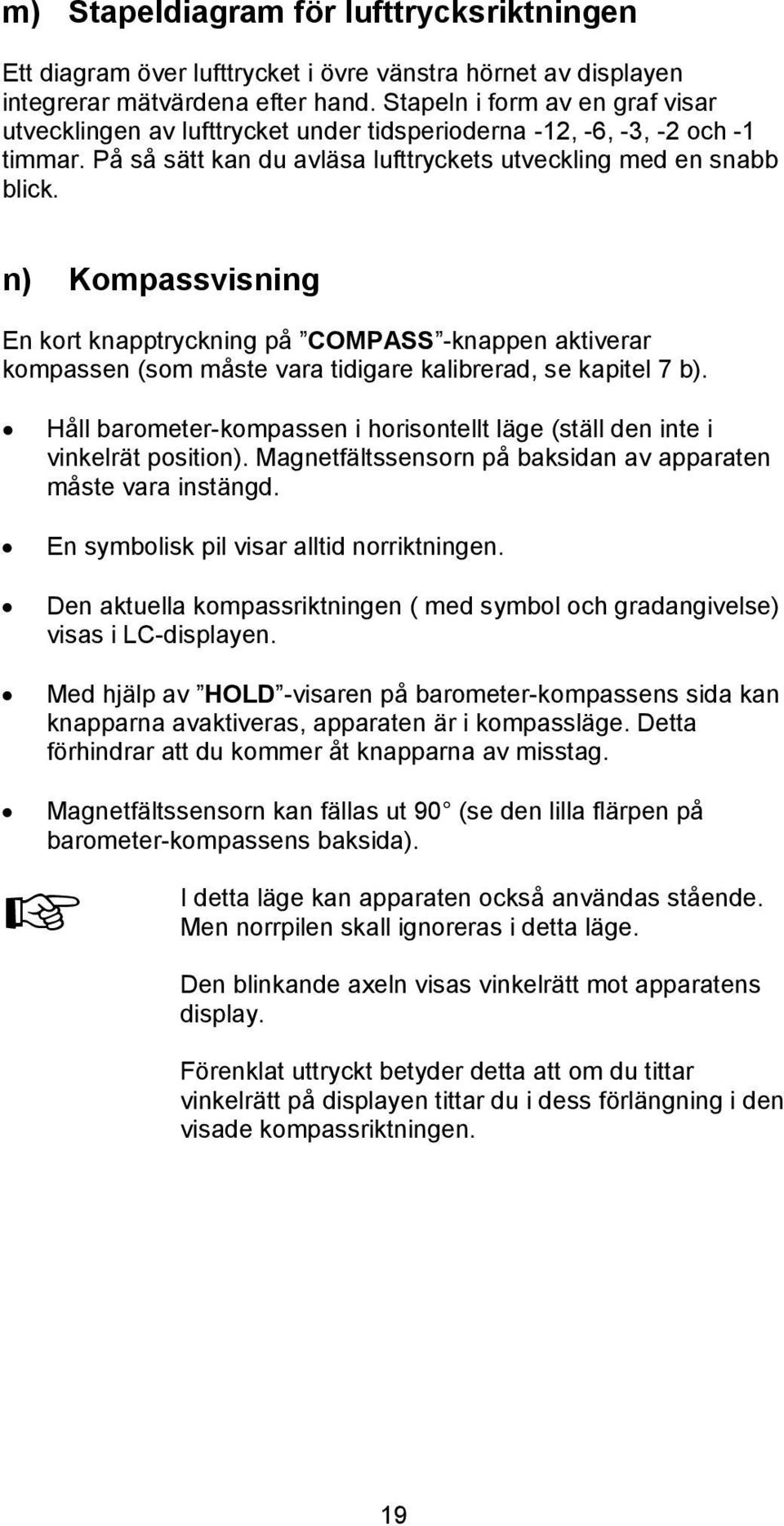 n) Kompassvisning En kort knapptryckning på COMPASS -knappen aktiverar kompassen (som måste vara tidigare kalibrerad, se kapitel 7 b).