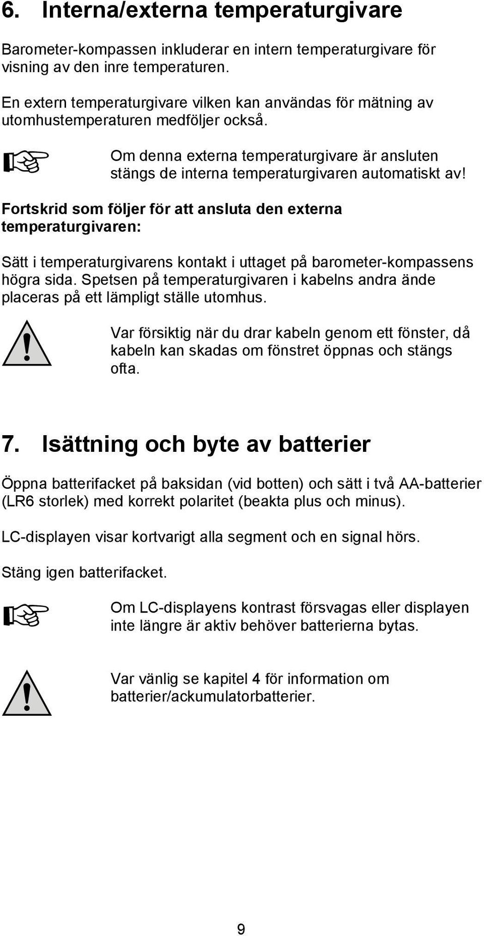 Fortskrid som följer för att ansluta den externa temperaturgivaren: Sätt i temperaturgivarens kontakt i uttaget på barometer-kompassens högra sida.