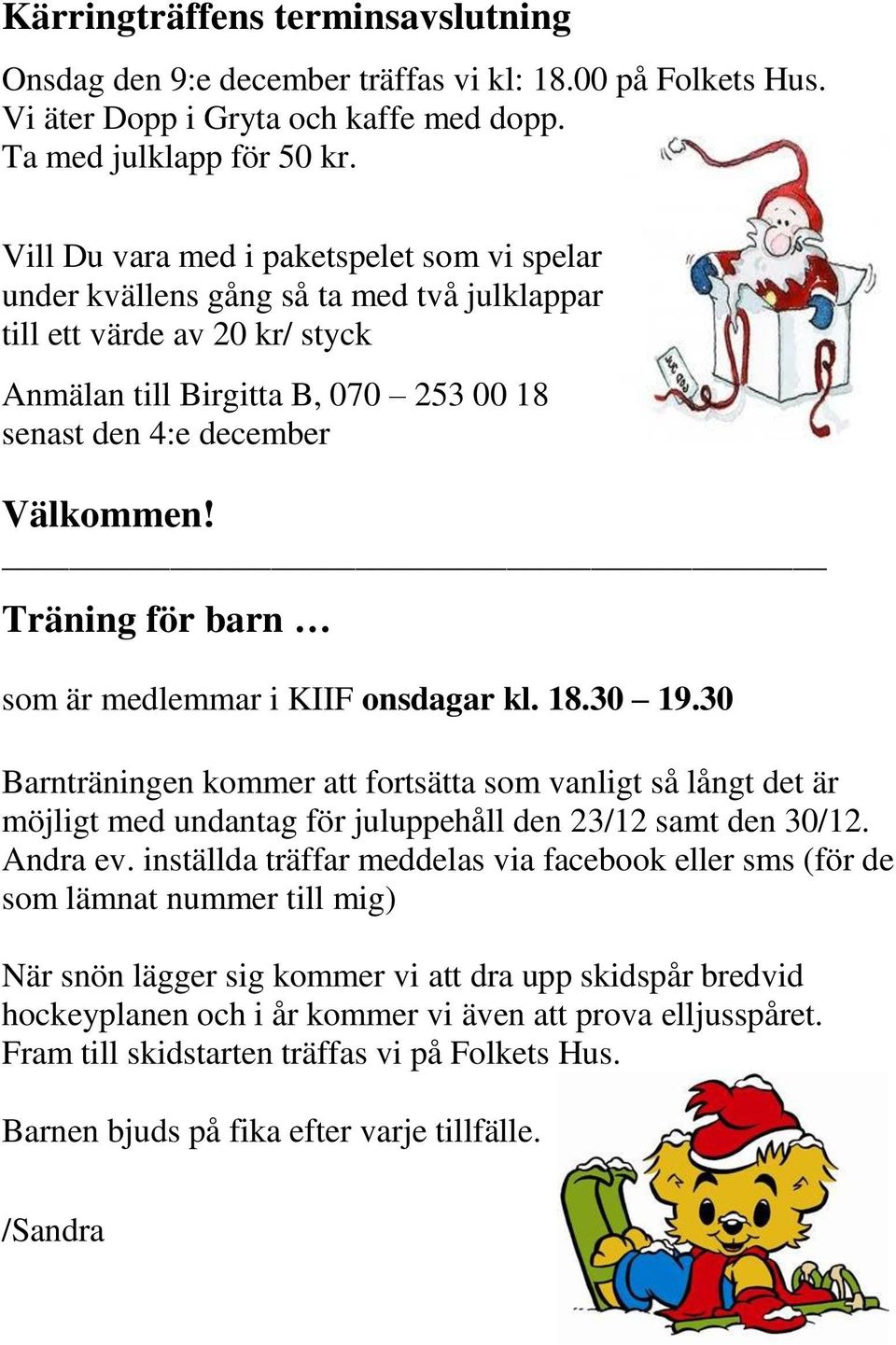 Träning för barn som är medlemmar i KIIF onsdagar kl. 18.30 19.30 Barnträningen kommer att fortsätta som vanligt så långt det är möjligt med undantag för juluppehåll den 23/12 samt den 30/12.