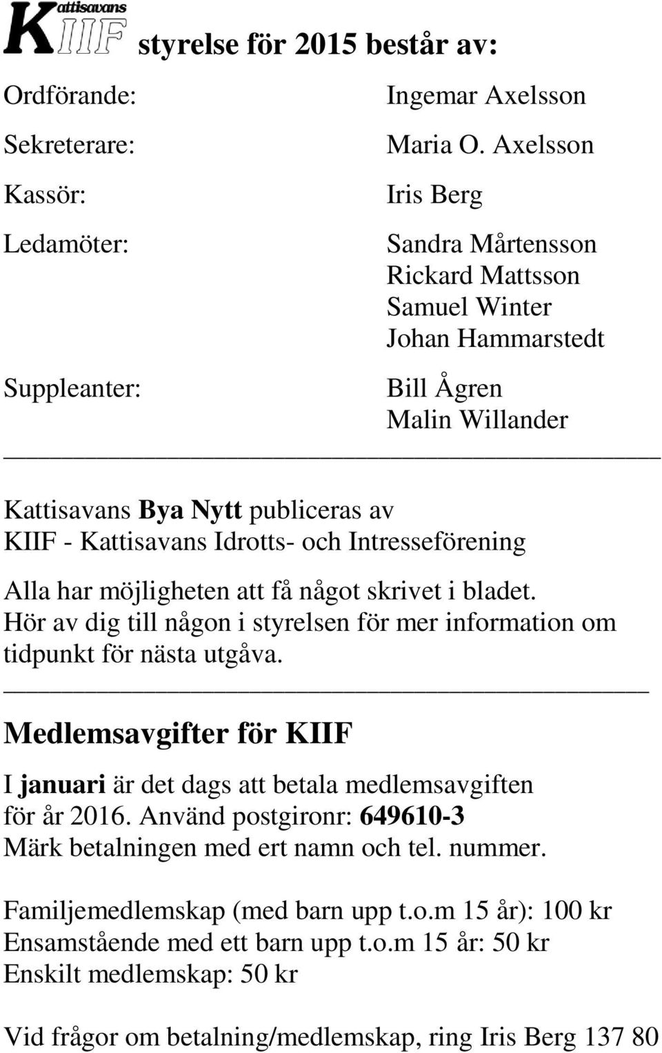 Alla har möjligheten att få något skrivet i bladet. Hör av dig till någon i styrelsen för mer information om tidpunkt för nästa utgåva.