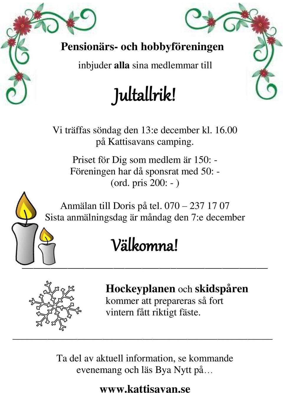 pris 200: - ) Anmälan till Doris på tel. 070 237 17 07 Sista anmälningsdag är måndag den 7:e december Välkomna!