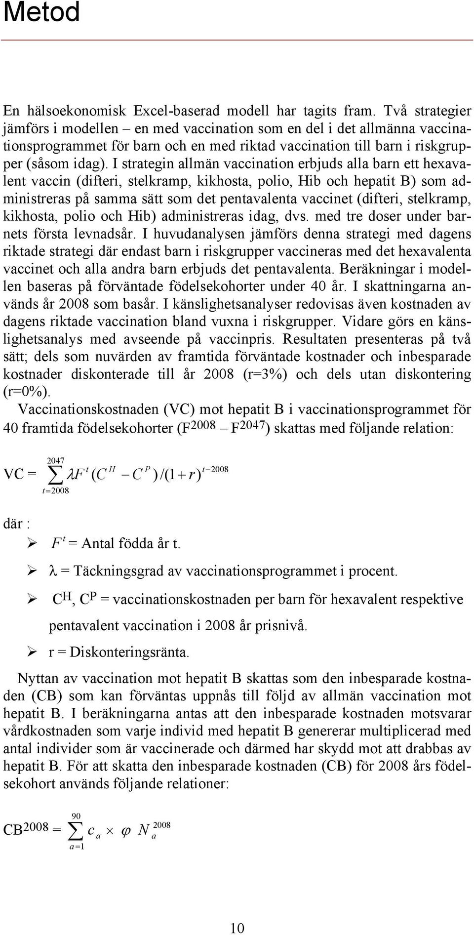 I strategin allmän vaccination erbjuds alla barn ett hexavalent vaccin (difteri, stelkramp, kikhosta, polio, Hib och hepatit B) som administreras på samma sätt som det pentavalenta vaccinet (difteri,