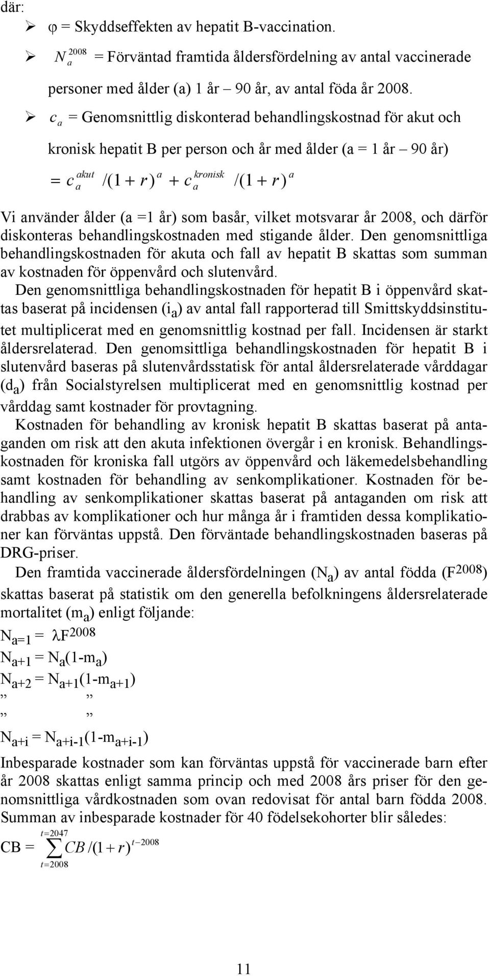 år) som basår, vilket motsvarar år 2008, och därför diskonteras behandlingskostnaden med stigande ålder.