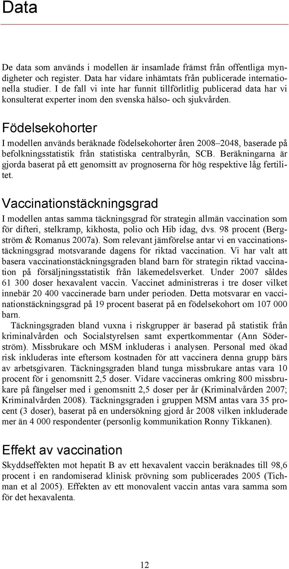 Födelsekohorter I modellen används beräknade födelsekohorter åren 2008 2048, baserade på befolkningsstatistik från statistiska centralbyrån, SCB.