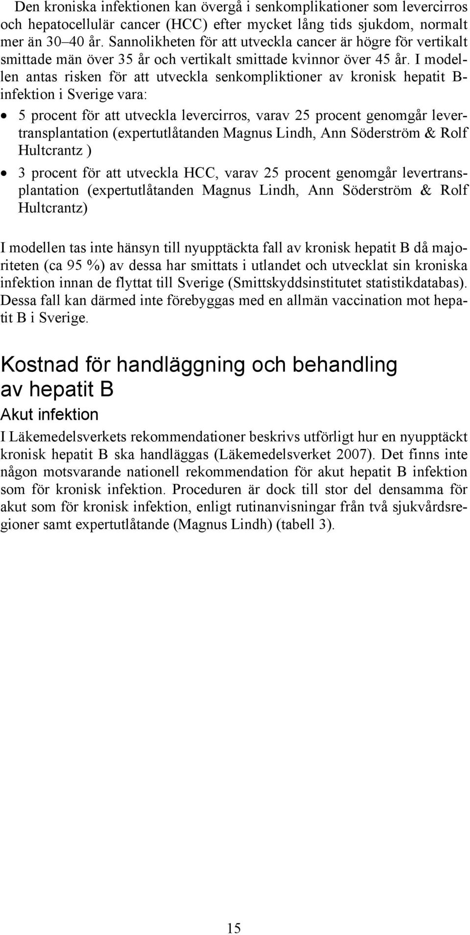 I modellen antas risken för att utveckla senkompliktioner av kronisk hepatit B- infektion i Sverige vara: 5 procent för att utveckla levercirros, varav 25 procent genomgår levertransplantation