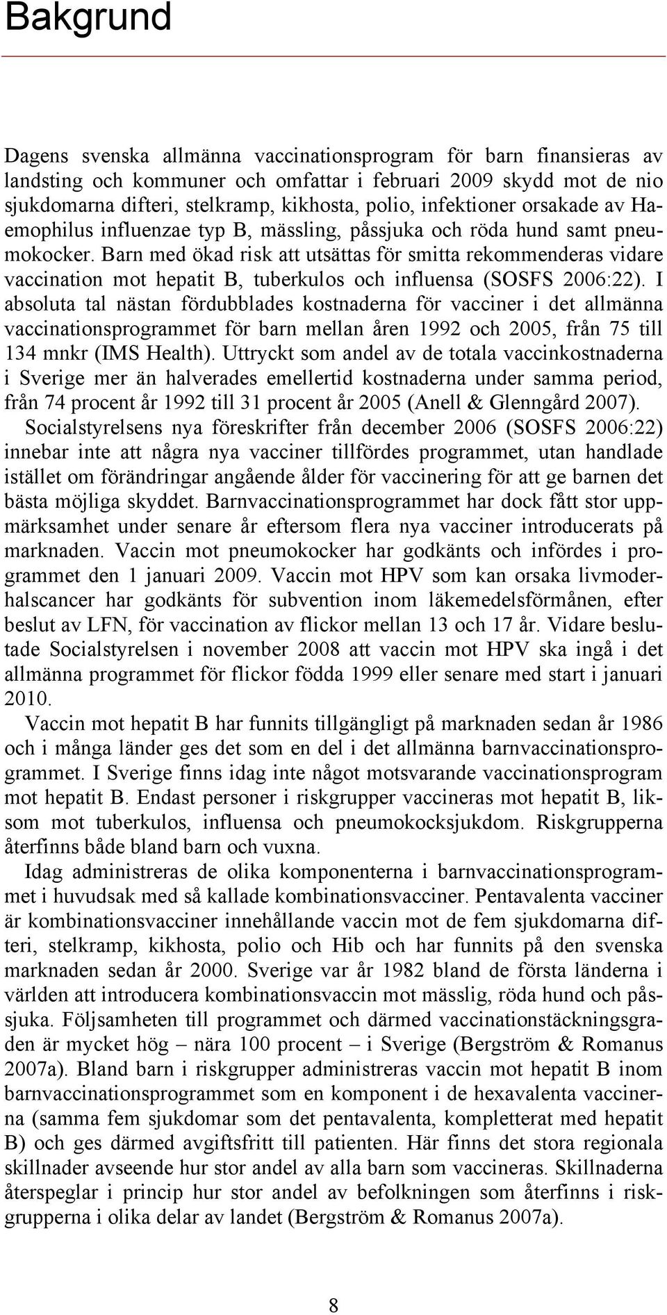 Barn med ökad risk att utsättas för smitta rekommenderas vidare vaccination mot hepatit B, tuberkulos och influensa (SOSFS 2006:22).