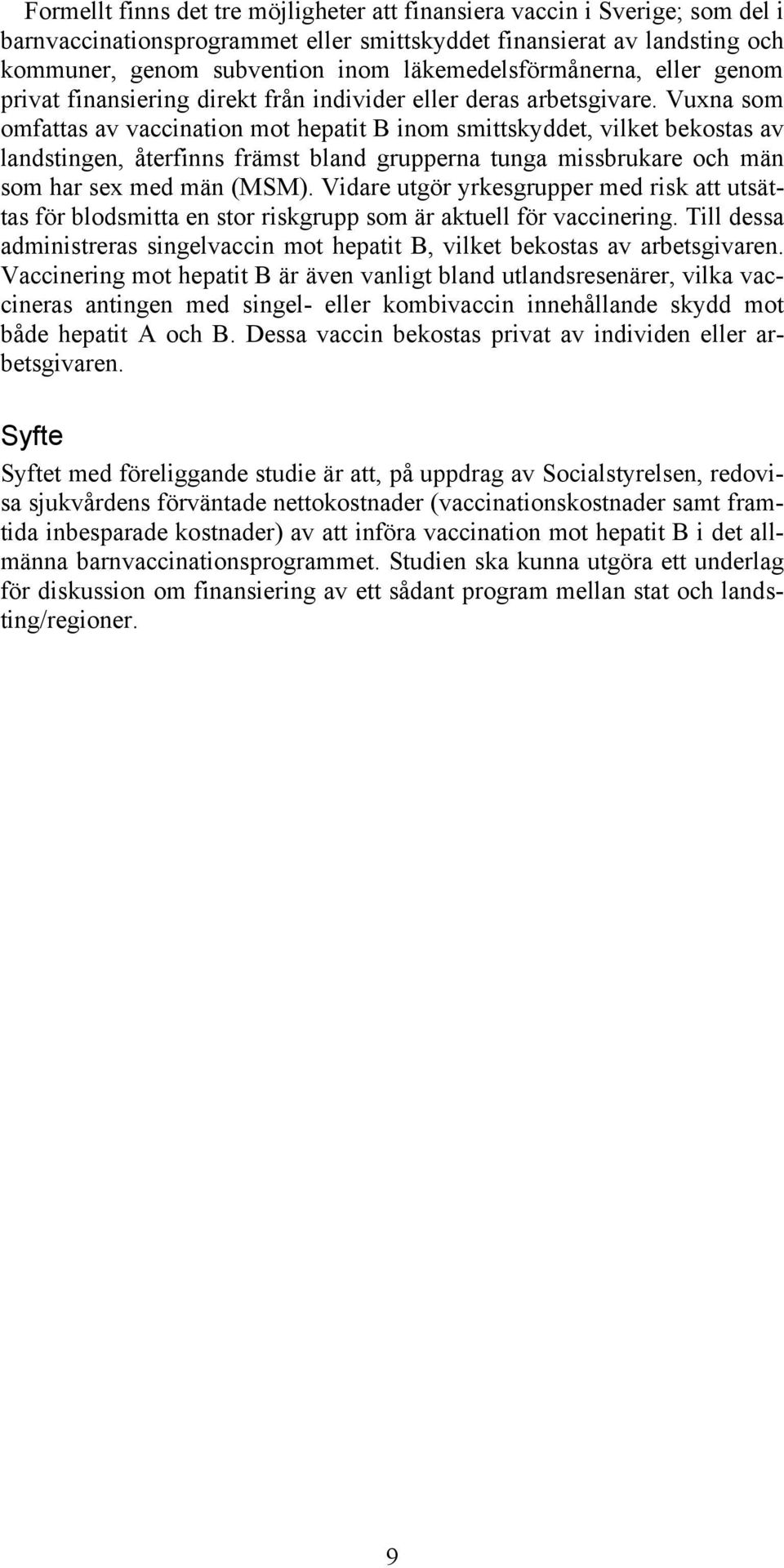 Vuxna som omfattas av vaccination mot hepatit B inom smittskyddet, vilket bekostas av landstingen, återfinns främst bland grupperna tunga missbrukare och män som har sex med män (MSM).