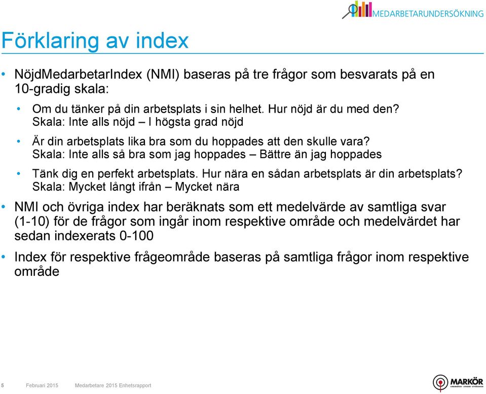 Skala: Inte alls så bra som jag hoppades Bättre än jag hoppades Tänk dig en perfekt arbetsplats. Hur nära en sådan arbetsplats är din arbetsplats?