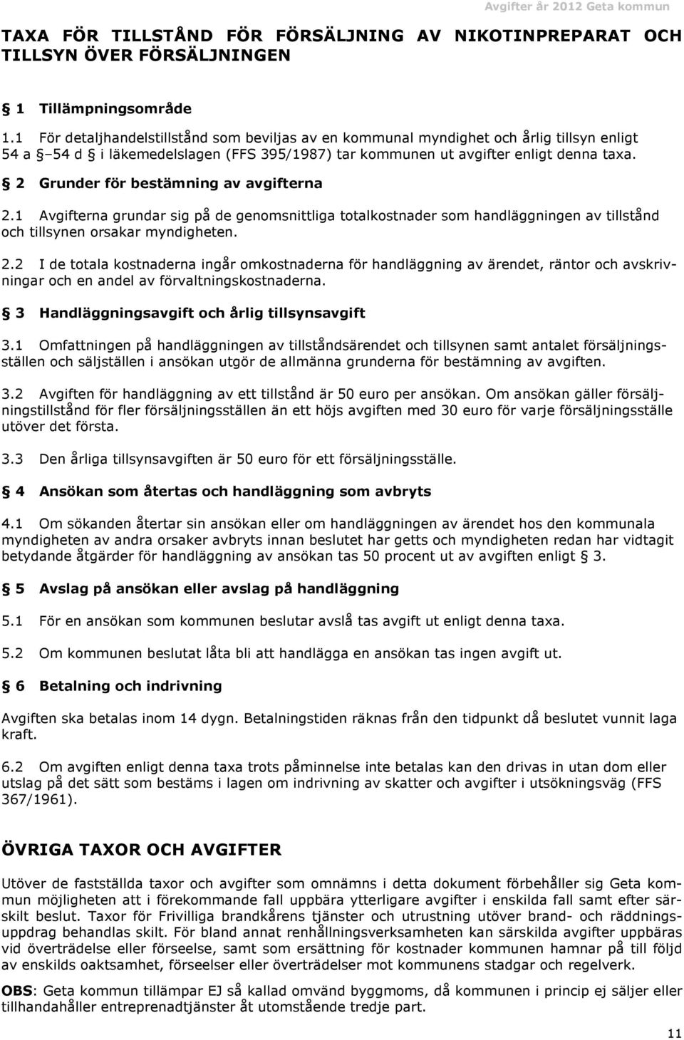 2 Grunder för bestämning av avgifterna 2.1 Avgifterna grundar sig på de genomsnittliga totalkostnader som handläggningen av tillstånd och tillsynen orsakar myndigheten. 2.2 I de totala kostnaderna ingår omkostnaderna för handläggning av ärendet, räntor och avskrivningar och en andel av förvaltningskostnaderna.