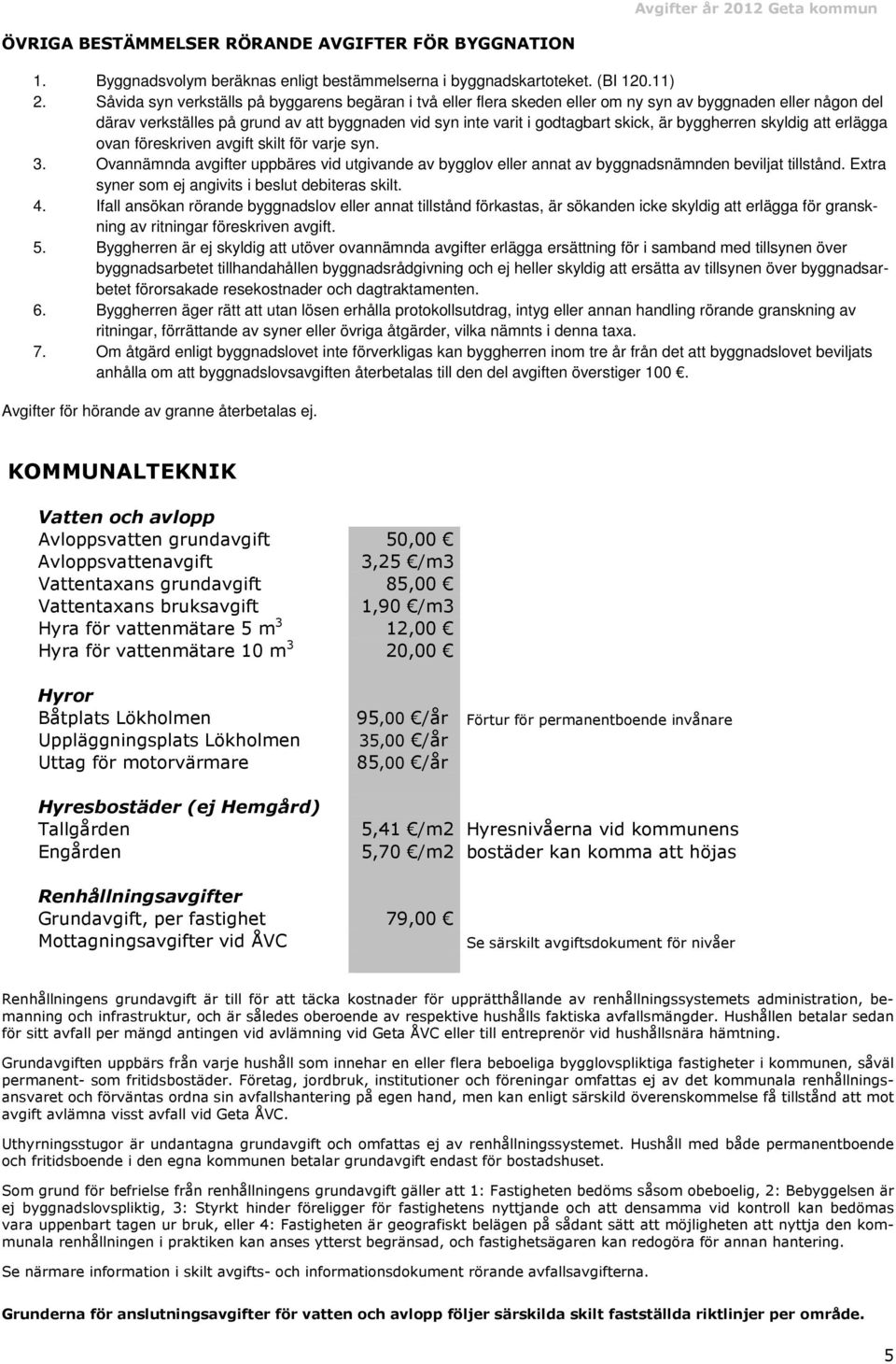 byggherren skyldig att erlägga ovan föreskriven avgift skilt för varje syn. 3. Ovannämnda avgifter uppbäres vid utgivande av bygglov eller annat av byggnadsnämnden beviljat tillstånd.