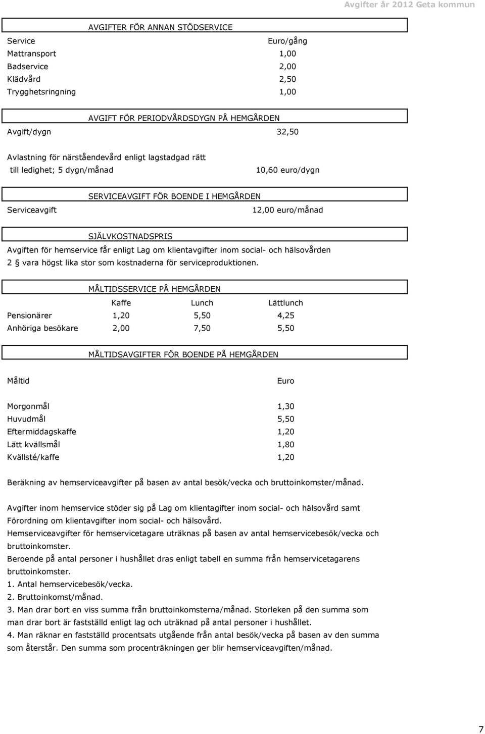 enligt Lag om klientavgifter inom social- och hälsovården 2 vara högst lika stor som kostnaderna för serviceproduktionen.