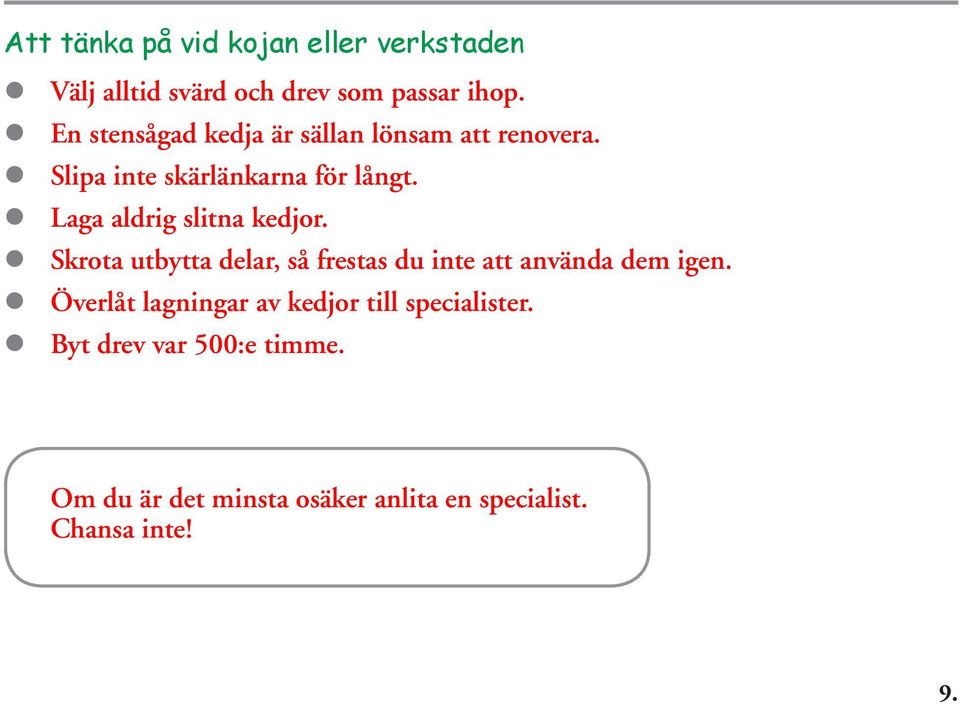 Laga aldrig slitna kedjor. Skrota utbytta delar, så frestas du inte att använda dem igen.