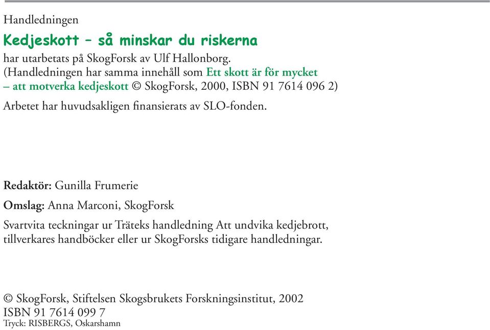 huvudsakligen finansierats av SLO-fonden.