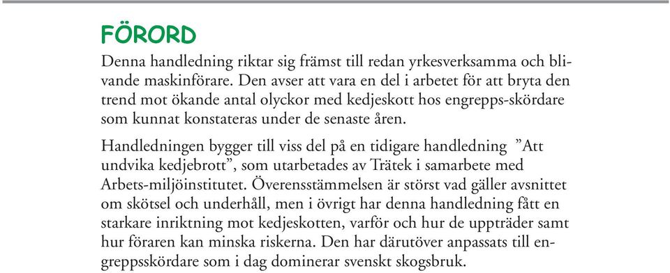 Handledningen bygger till viss del på en tidigare handledning Att undvika kedjebrott, som utarbetades av Trätek i samarbete med Arbets-miljöinstitutet.