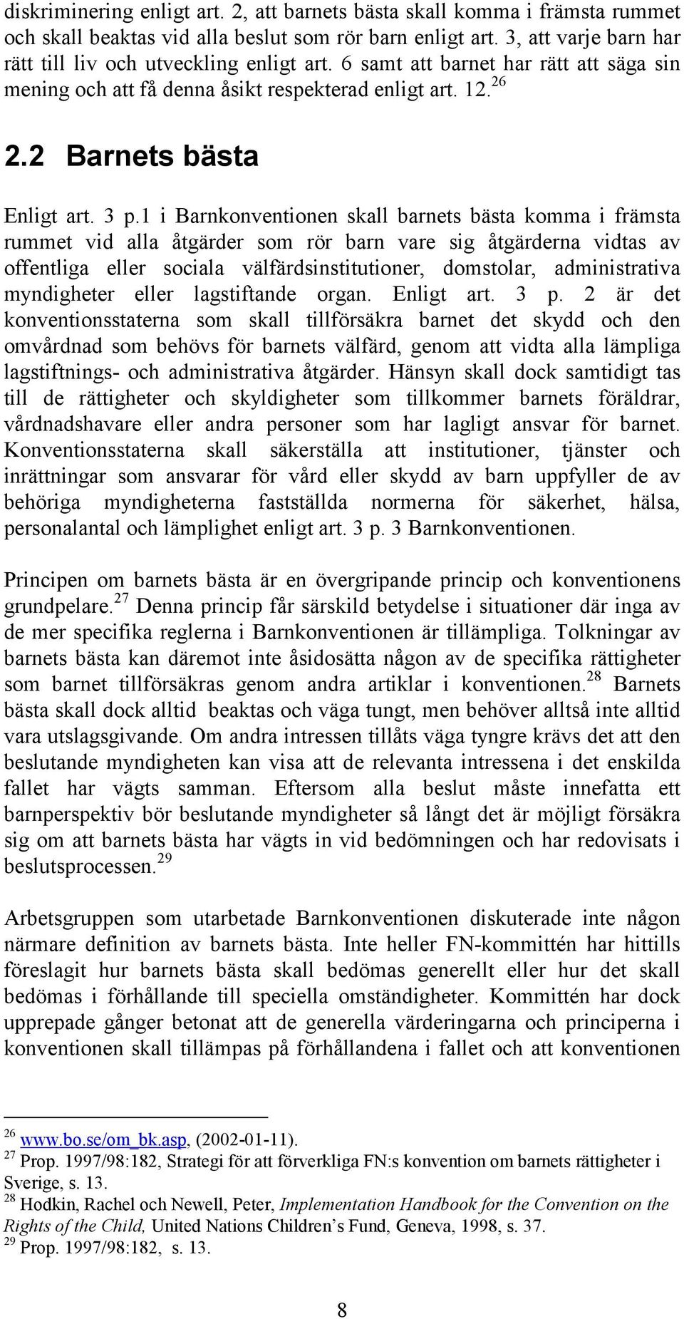 1 i Barnkonventionen skall barnets bästa komma i främsta rummet vid alla åtgärder som rör barn vare sig åtgärderna vidtas av offentliga eller sociala välfärdsinstitutioner, domstolar, administrativa