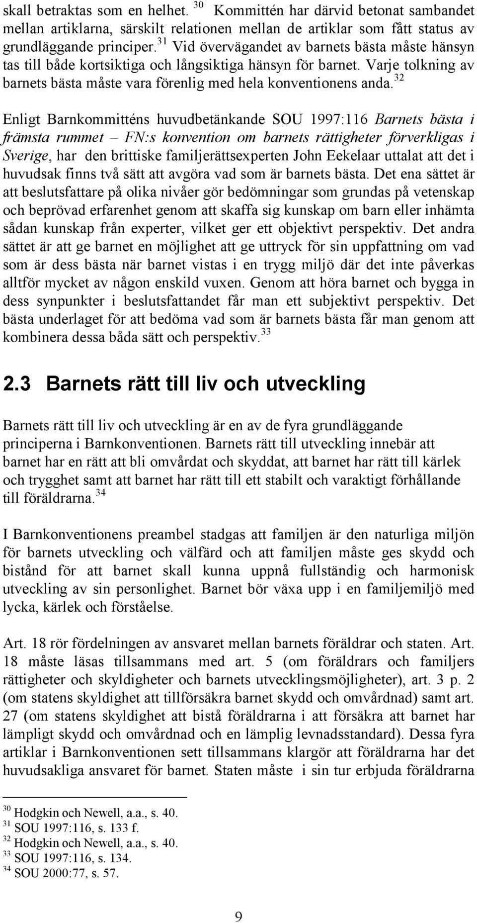 32 Enligt Barnkommitténs huvudbetänkande SOU 1997:116 Barnets bästa i främsta rummet FN:s konvention om barnets rättigheter förverkligas i Sverige, har den brittiske familjerättsexperten John