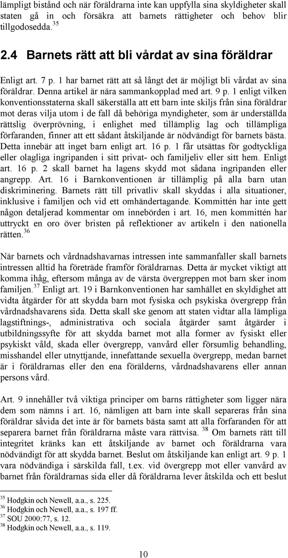 1 enligt vilken konventionsstaterna skall säkerställa att ett barn inte skiljs från sina föräldrar mot deras vilja utom i de fall då behöriga myndigheter, som är underställda rättslig överprövning, i