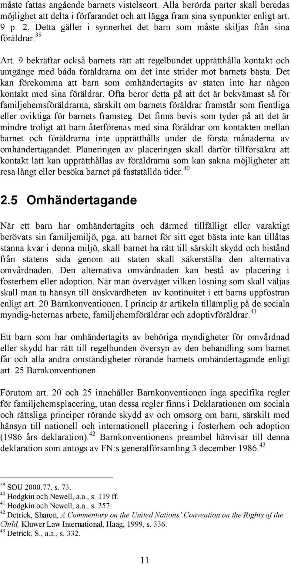 9 bekräftar också barnets rätt att regelbundet upprätthålla kontakt och umgänge med båda föräldrarna om det inte strider mot barnets bästa.